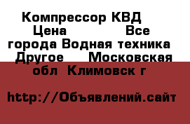 Компрессор КВД . › Цена ­ 45 000 - Все города Водная техника » Другое   . Московская обл.,Климовск г.